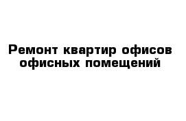 Ремонт квартир офисов офисных помещений